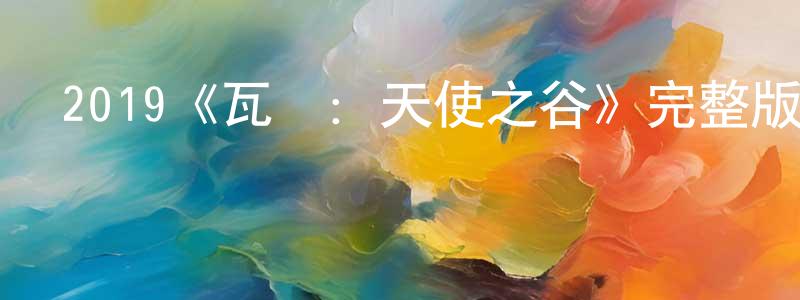 曾祥虎發布2019《瓦蘭：天使之谷》完整版電影/在線觀看/百度云-美劇天堂